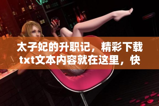 太子妃的升职记，精彩下载txt文本内容就在这里，快来获取吧！