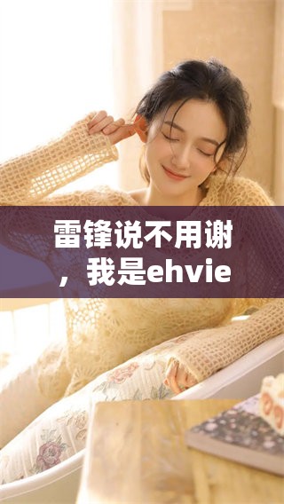 雷锋说不用谢，我是ehviewer的使用者，乐于助人！