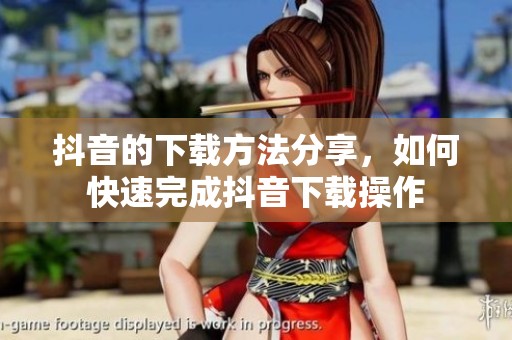抖音的下载方法分享，如何快速完成抖音下载操作