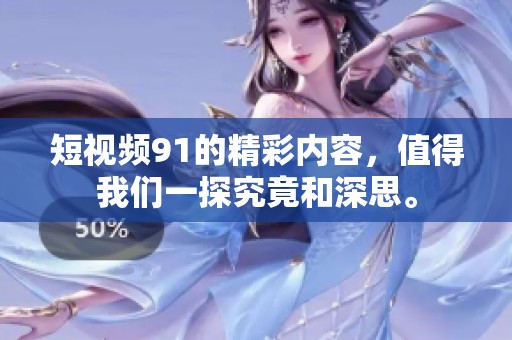 短视频91的精彩内容，值得我们一探究竟和深思。