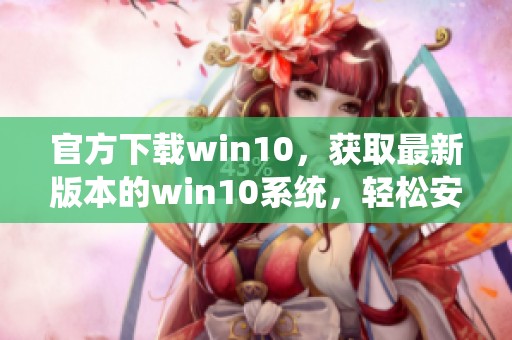 官方下载win10，获取最新版本的win10系统，轻松安装无忧！