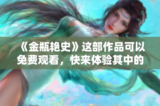 《金瓶艳史》这部作品可以免费观看，快来体验其中的精彩故事吧！