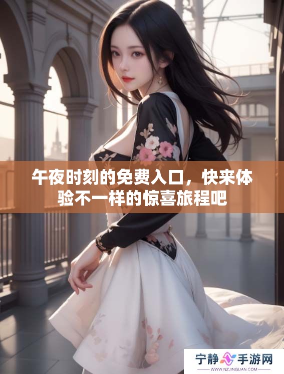 午夜时刻的免费入口，快来体验不一样的惊喜旅程吧