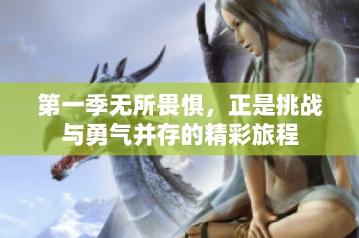第一季无所畏惧，正是挑战与勇气并存的精彩旅程