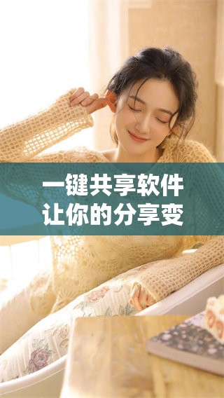 一键共享软件让你的分享变得更加简单高效与便捷