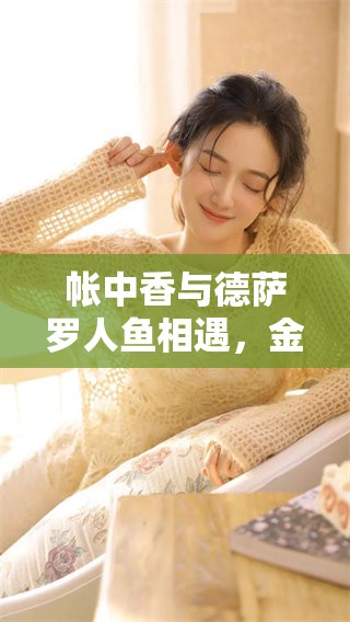 帐中香与德萨罗人鱼相遇，金银花露的芬芳在其中飘散