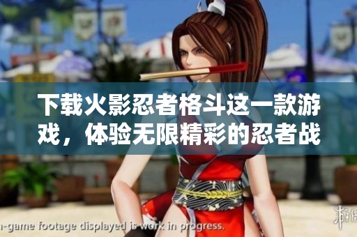 下载火影忍者格斗这一款游戏，体验无限精彩的忍者战斗乐趣