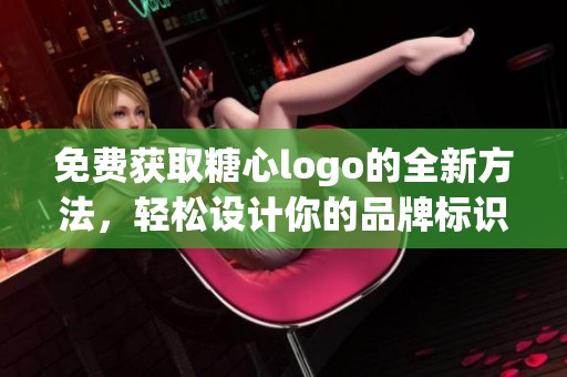 免费获取糖心logo的全新方法，轻松设计你的品牌标识