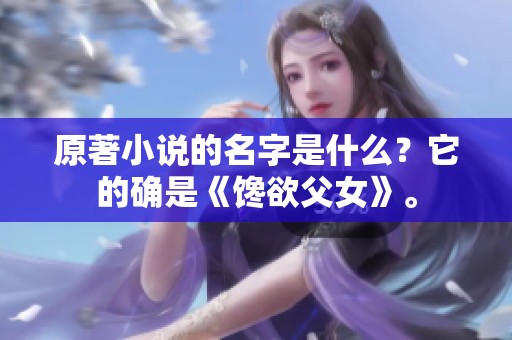 原著小说的名字是什么？它的确是《馋欲父女》。
