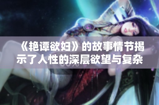 《艳谭欲妇》的故事情节揭示了人性的深层欲望与复杂关系
