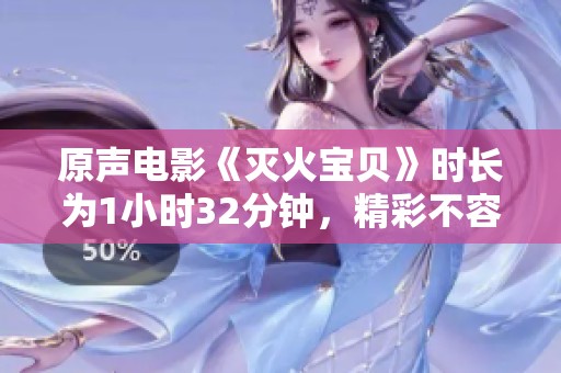 原声电影《灭火宝贝》时长为1小时32分钟，精彩不容错过！