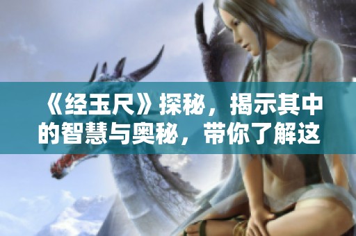《经玉尺》探秘，揭示其中的智慧与奥秘，带你了解这部经典之作